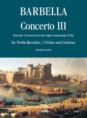 Barbella, Francesco : Concerto No. 3 from the 24 Concertos in the Naples manuscript (1725) for Treble Recorder (Flute), 2 Violins and Continuo