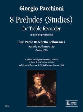 Pacchioni, Giorgio : 8 Preludes (Studies) in melodic progression from Paolo Benedetto Bellinzani’s “Sonate a Flauto solo” (Venezia 1720) for Treble Recorder