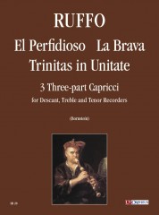 Ruffo, Vincenzo : El Perfidioso, La Brava, Trinitas in Unitate. 3 three-part Capricci for Descant, Treble and Tenor Recorders