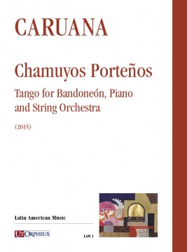 Caruana, Luis : Chamuyos Porteños. Tango per Bandoneón, Pianoforte e Orchestra d’Archi (2015) [Partitura]