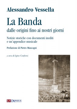 Vessella, Alessandro : La Banda dalle origini fino ai nostri giorni. Notizie storiche con documenti inediti e un’appendice musicale