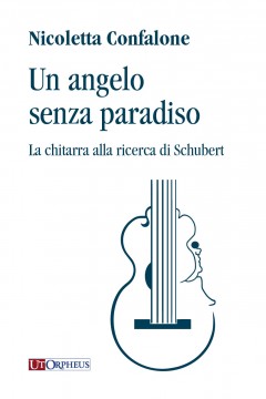 Confalone, Nicoletta : Un angelo senza paradiso. La chitarra alla ricerca di Schubert