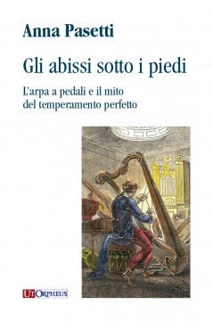Pasetti, Anna : Gli abissi sotto i piedi. L’arpa a pedali e il mito del temperamento perfetto