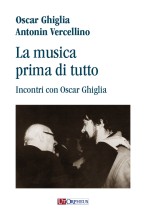 Ghiglia, Oscar - Vercellino, Antonin : La musica prima di tutto. Incontri con Oscar Ghiglia