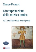 Ferrari, Marco : L’interpretazione della musica antica - Vol. 2: La filosofia dei musici pratici Ferrari, Marco : L’interpretazione della musica antica - Vol. 2: La filosofia dei musici pratici