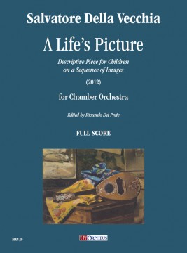 Della Vecchia, Salvatore : A Life’s Picture. Descriptive Piece for Children on a Sequence of Images (2012) for Chamber Orchestra [Score]