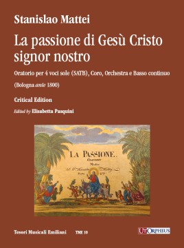 Mattei, Stanislao : La passione di Gesù Cristo signor nostro. Oratorio per 4 voci sole (SATB), Coro, Orchestra e Basso continuo (Bologna ante 1800)