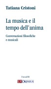 Cristoni, Tatiana : La musica e il tempo dell’anima. Conversazioni filosofiche e musicali Cristoni, Tatiana : La musica e il tempo dell’anima. Conversazioni filosofiche e musicali