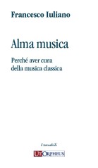Iuliano, Francesco : Alma musica. Perché aver cura della musica classica Iuliano, Francesco : Alma musica. Perché aver cura della musica classica