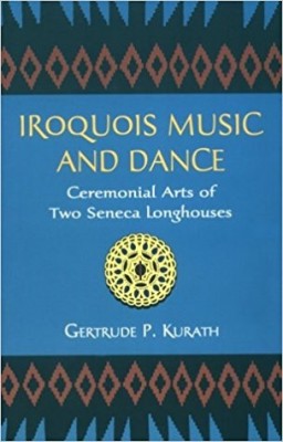 Kurath, G. P. : Iroquois Music and Dance. Ceremonial Arts of Two Seneca Longhouses