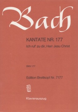 Bach, Johann Sebastian : Cantata BWV 177, Ich ruf’ zu dir, Herr Jesu Christ, per Canto e Pianoforte Bach, Johann Sebastian : Cantata BWV 177, Ich ruf’ zu dir, Herr Jesu Christ, per Canto e Pianoforte