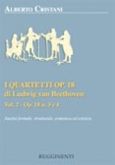 Cristani, Alberto : I quartetti op. 18 di Ludwig van Beethoven. Analisi formale, strutturale, armonica ed estetica. Vol. 2 (Analisi dei quartetti op. 18 n. 3 e 4)
