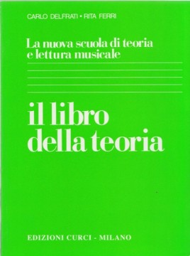 Delfrati, C. - Ferri, R. : La nuova scuola di teoria e lettura musicale. Il libro della teoria