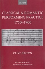 Brown, Clive : Classical & Romantic Performing Practice 1750-1900