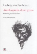 Beethoven, Ludwig van : Autobiografia di un genio. Lettere, pensieri, diari