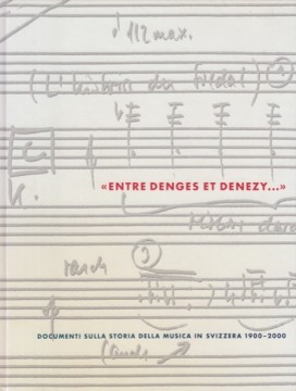 AA.VV. : «Entre Denges et Denezy...». Documenti sulla storia della musica in Svizzera 1900-2000