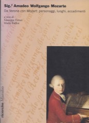 AA.VV. : Sig.r Amadeo Wolfgango Mozarte. Da Verona con Mozart: personaggi, luoghi, accadimenti. A cura di G. Ferrari e M. Ruffini