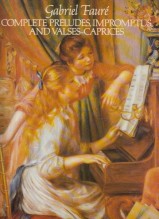 Fauré, Gabriel : Complete Preludes, Improptus and Valses-Caprices, per Pianoforte