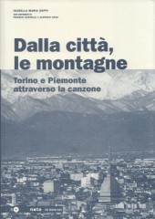 Zoppi, Isabella Maria : Dalla città, le montagne. Torino e Piemonte attraverso la canzone