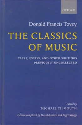 Tovey, Donald Francis : The Classics of Music. Talks, Essays, and Other Writings Previously Uncollected. Edited by M. Tilmouth, and editing completed by D. Kimbell, and R. Savage