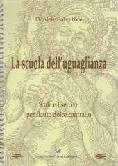 Salvatore, Daniele : La scuola dell’uguaglianza. Scale e Esercizi per Flauto dolce contralto