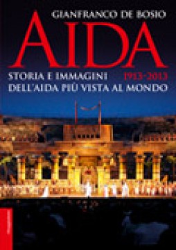 De Bosio, Gianfranco : Aida 1913-2013. Storia e immagini dell'Aida più vista al mondo
