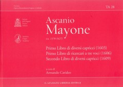 Mayone, Ascanio : Primo Libro di diversi capricci (1603)  Primo Libro di ricercari a tre voci (1606)  Secondo Libro di diversi capricci (1609), per Organo