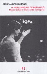 Duranti, Alessandro : Il melomane domestico. Maria Callas e altri scritti sull'opera