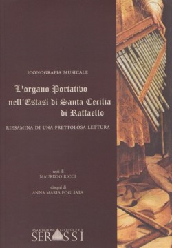 AA.VV. : L’organo portativo nell’Estasi di Santa Cecilia di Raffaello. Riesamina di una frettolosa lettura