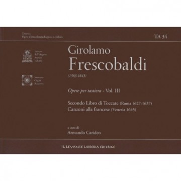 Frescobaldi, Girolamo : Opere per Tastiera, vol. III: Secondo libro di Toccate (Roma 1637); Canzoni alla francese in partitura (Venezia 1635)