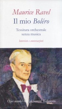 Ravel, Maurice : Il mio Boléro. Tessitura orchestrale senza musica Ravel, Maurice : Il mio Boléro. Tessitura orchestrale senza musica