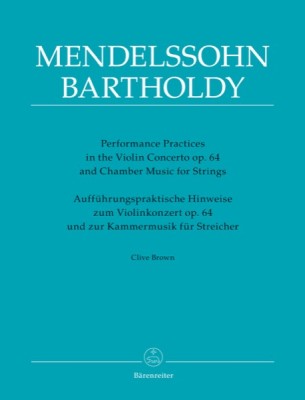 Brown, Clive : Performance Practices in the Violin Concerto op. 64 and Chamber Music for Strings of Felix Mendelssohn Bartholdy