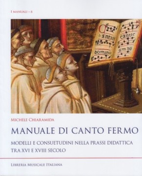 Chiaramida, Michele : Manuale di canto fermo. Modelli e consuetudini nella prassi didattica tra XVI e XVIII secolo