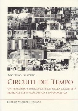 Di Scipio, Agostino : Circuiti del tempo. Un percorso storico-critico nella creatività musicale elettroacustica e informatica