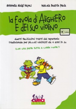 Aloigi Hayes, Antonella - Beatriz Pavia, Marcela : La favola di Alighiero e del suo violino. Duetti facilissimi tratti dal repertorio tradizionale per piccoli violinisti dai quattro anni in su