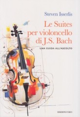 Isserlis, Steven : Le Suites per violoncello di J.S. Bach. Una guida all’ascolto