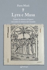 Mioli, Piero : Lyra e Musa. Come la musica d'opera racconta la storia del mondo