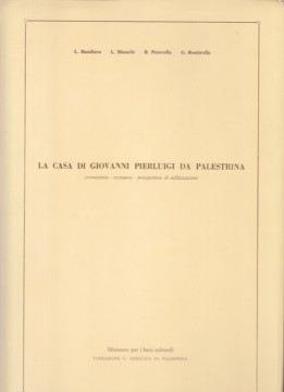 AA.VV. : La casa di Giovanni Pierluigi da Palestrina: cronistoria, restauro, prospettive di utilizzazione AA.VV. : La casa di Giovanni Pierluigi da Palestrina: cronistoria, restauro, prospettive di utilizzazione