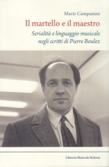 Campanino, Mario : Il martello e il maestro. Serialità e linguaggio musicale negli scritti di Pierre Boulez