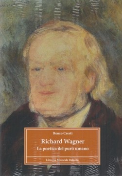 Cresti, Renzo : Richard Wagner. La poetica del puro umano