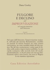 Gooley, Dana : Furore e declino dell’improvvisazione nel concerto pianistico dell’Ottocento