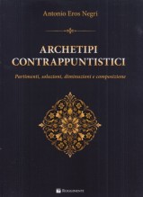 Negri, Antonio E. : Archetipi contrappuntistici. Partimenti, soluzioni, diminuzioni e composizione. Metodo Negri, Antonio E. : Archetipi contrappuntistici. Partimenti, soluzioni, diminuzioni e composizione. Metodo