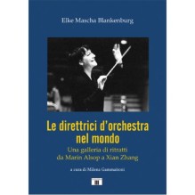 Blankenburg, Elke Mascha : Le direttrici d’orchestra nel mondo. Una galleria di ritratti da Marin Alsop a Xian Zhang