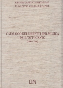 AA.VV. : Catalogo dei libretti per musica dell’Ottocento. Biblioteca del Conservatorio S. Pietro a Majella di Napoli