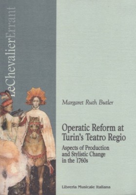 Butler, Margaret R. : Operatic reform at Turin’s Teatro Regio. Aspects of Production and Stylistic Change in the 1760s